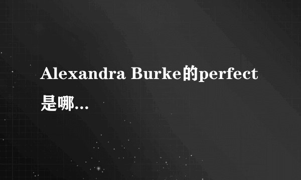 Alexandra Burke的perfect是哪张专辑里面的歌？还是一首单曲？