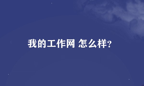 我的工作网 怎么样？