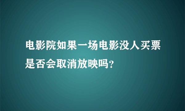 电影院如果一场电影没人买票是否会取消放映吗？