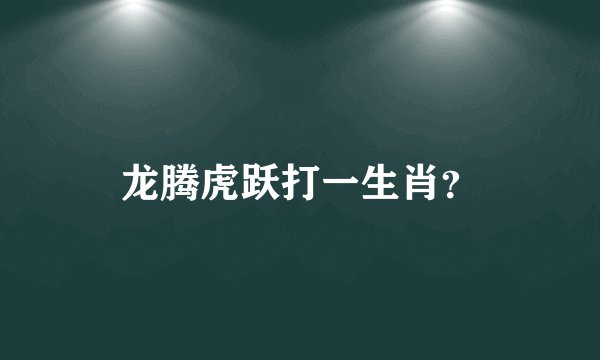 龙腾虎跃打一生肖？
