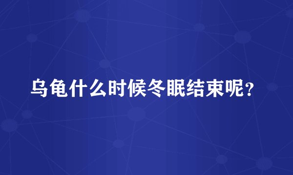 乌龟什么时候冬眠结束呢？