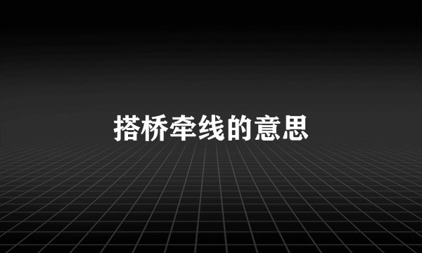 搭桥牵线的意思