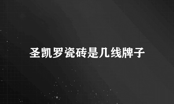 圣凯罗瓷砖是几线牌子
