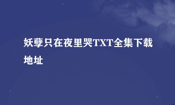 妖孽只在夜里哭TXT全集下载地址