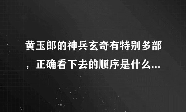 黄玉郎的神兵玄奇有特别多部，正确看下去的顺序是什么？只要给出正确答案，马上采纳