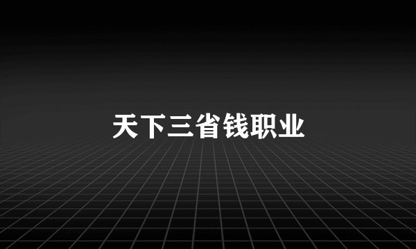 天下三省钱职业