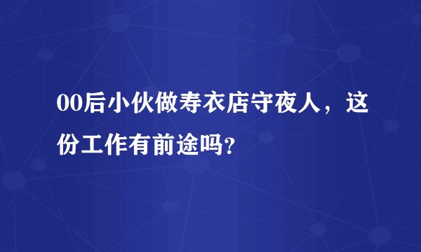 00后小伙做寿衣店守夜人，这份工作有前途吗？