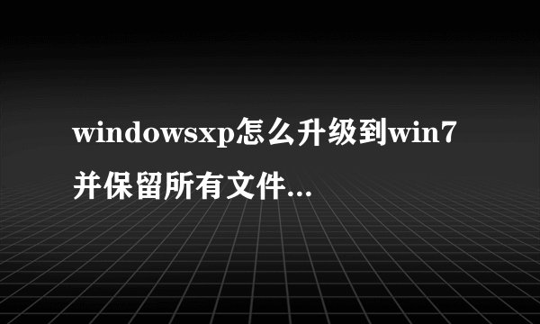 windowsxp怎么升级到win7并保留所有文件 windowsxp升级为win7傻瓜版教程