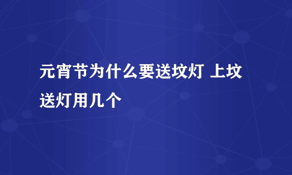 元宵节为什么要送坟灯 上坟送灯用几个