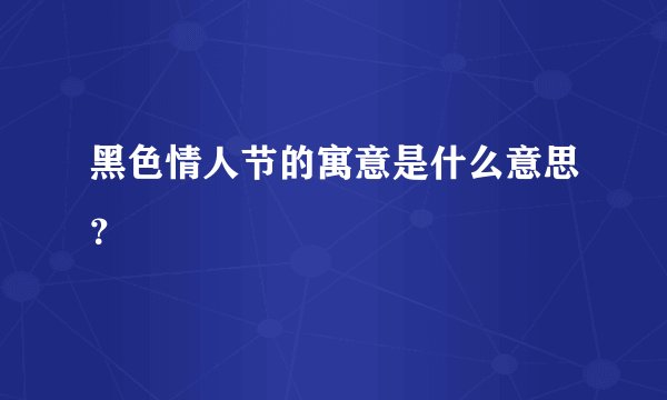 黑色情人节的寓意是什么意思？