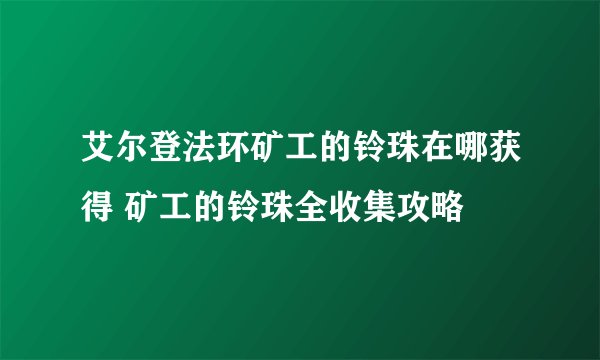 艾尔登法环矿工的铃珠在哪获得 矿工的铃珠全收集攻略