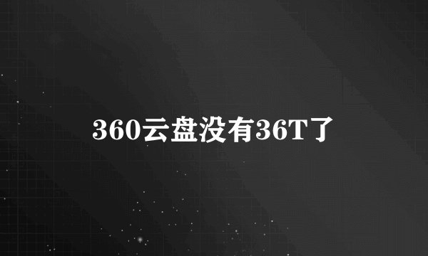 360云盘没有36T了
