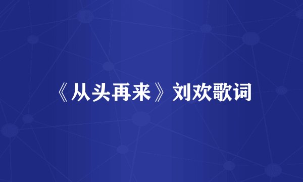 《从头再来》刘欢歌词