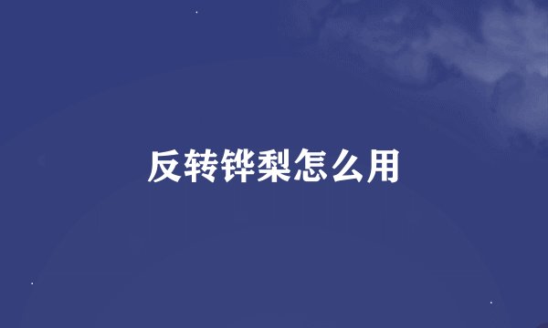反转铧梨怎么用