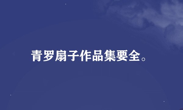 青罗扇子作品集要全。