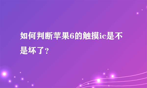 如何判断苹果6的触摸ic是不是坏了？