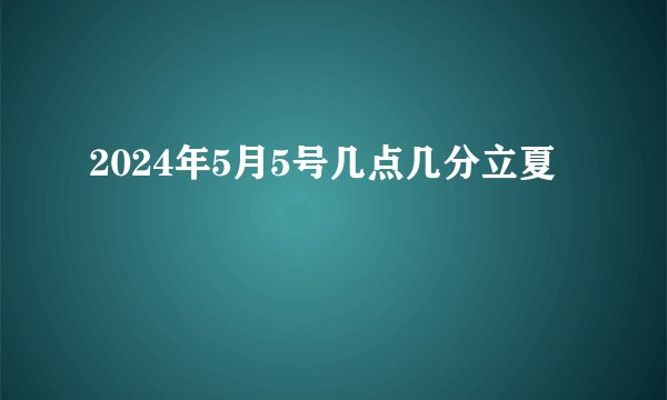 2024年5月5号几点几分立夏