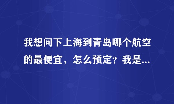 我想问下上海到青岛哪个航空的最便宜，怎么预定？我是3月初任意时候出发。