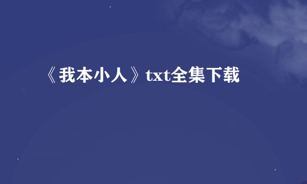 《我本小人》txt全集下载