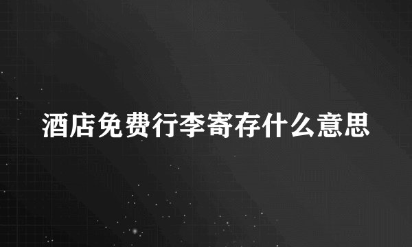 酒店免费行李寄存什么意思