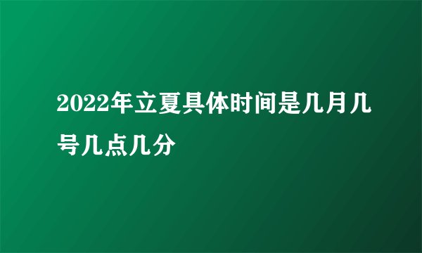 2022年立夏具体时间是几月几号几点几分