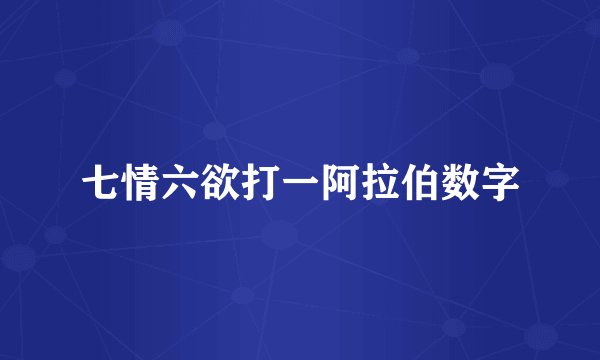 七情六欲打一阿拉伯数字