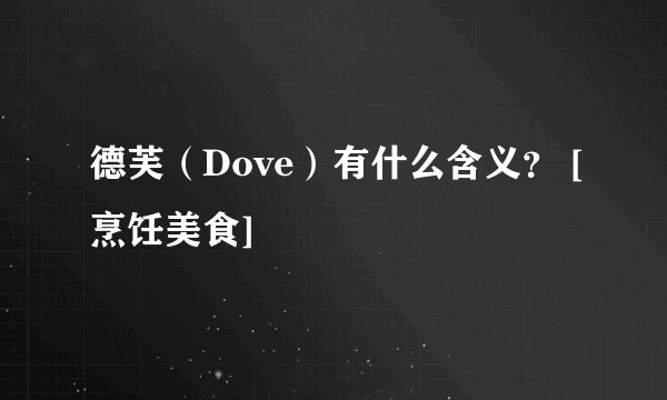 德芙（Dove）有什么含义？ [烹饪美食]