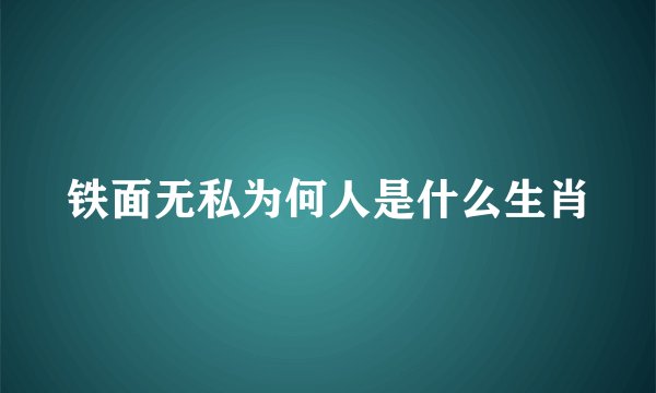 铁面无私为何人是什么生肖