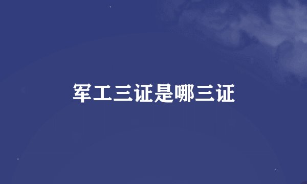 军工三证是哪三证