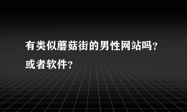有类似蘑菇街的男性网站吗？或者软件？