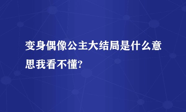 变身偶像公主大结局是什么意思我看不懂?