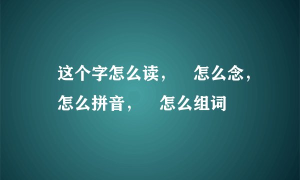 呹这个字怎么读，呹怎么念，呹怎么拼音，呹怎么组词