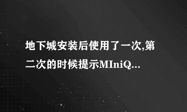 地下城安装后使用了一次,第二次的时候提示MIniQQDL停止工作