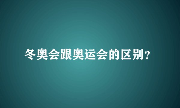 冬奥会跟奥运会的区别？