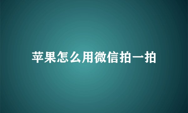 苹果怎么用微信拍一拍