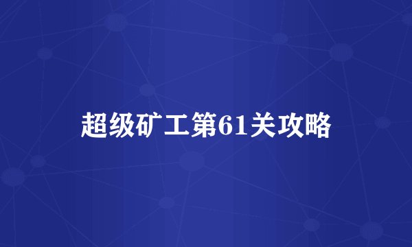 超级矿工第61关攻略
