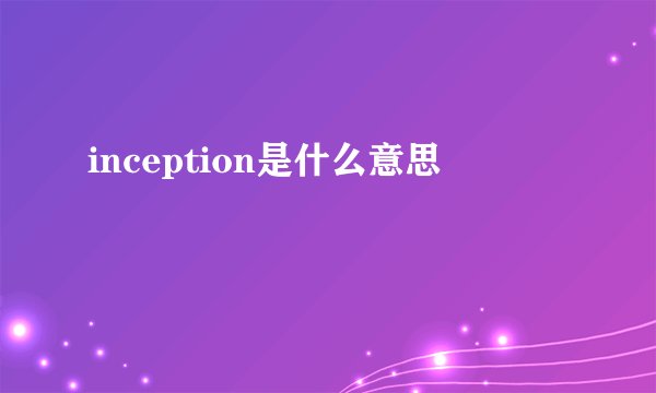 inception是什么意思