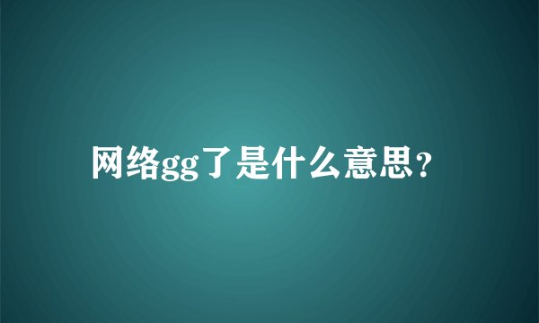 网络gg了是什么意思？