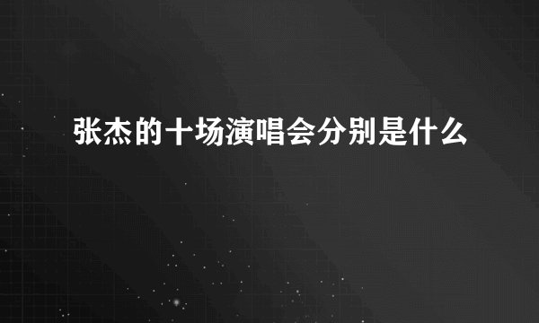 张杰的十场演唱会分别是什么