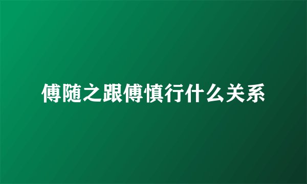 傅随之跟傅慎行什么关系