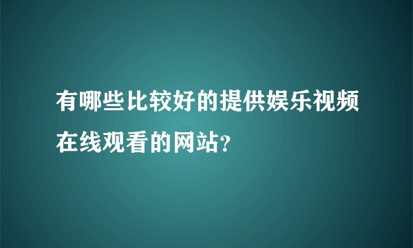 有哪些比较好的提供娱乐视频在线观看的网站？