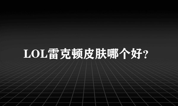 LOL雷克顿皮肤哪个好？