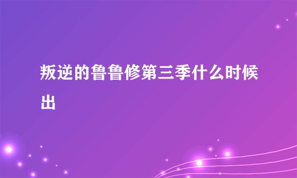 叛逆的鲁鲁修第三季什么时候出