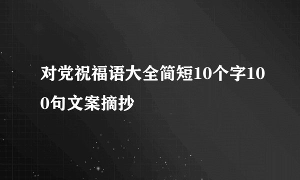 对党祝福语大全简短10个字100句文案摘抄