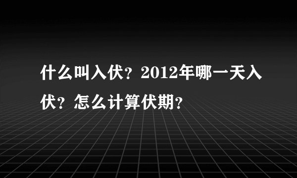 什么叫入伏？2012年哪一天入伏？怎么计算伏期？