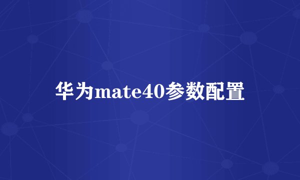 华为mate40参数配置