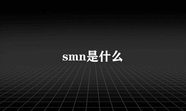 smn是什么