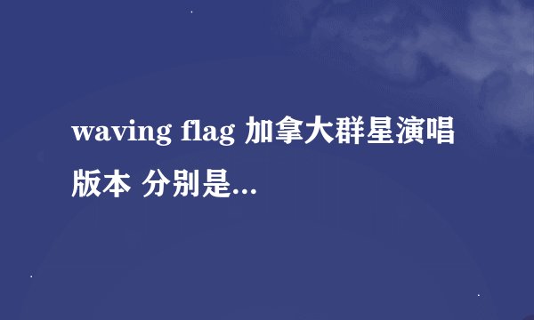 waving flag 加拿大群星演唱版本 分别是哪些人唱的