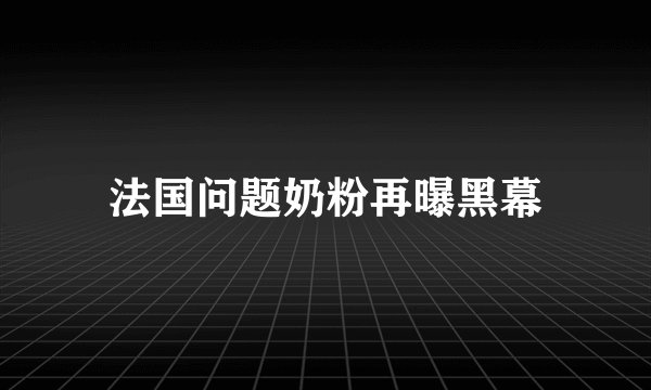 法国问题奶粉再曝黑幕