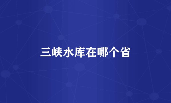 三峡水库在哪个省